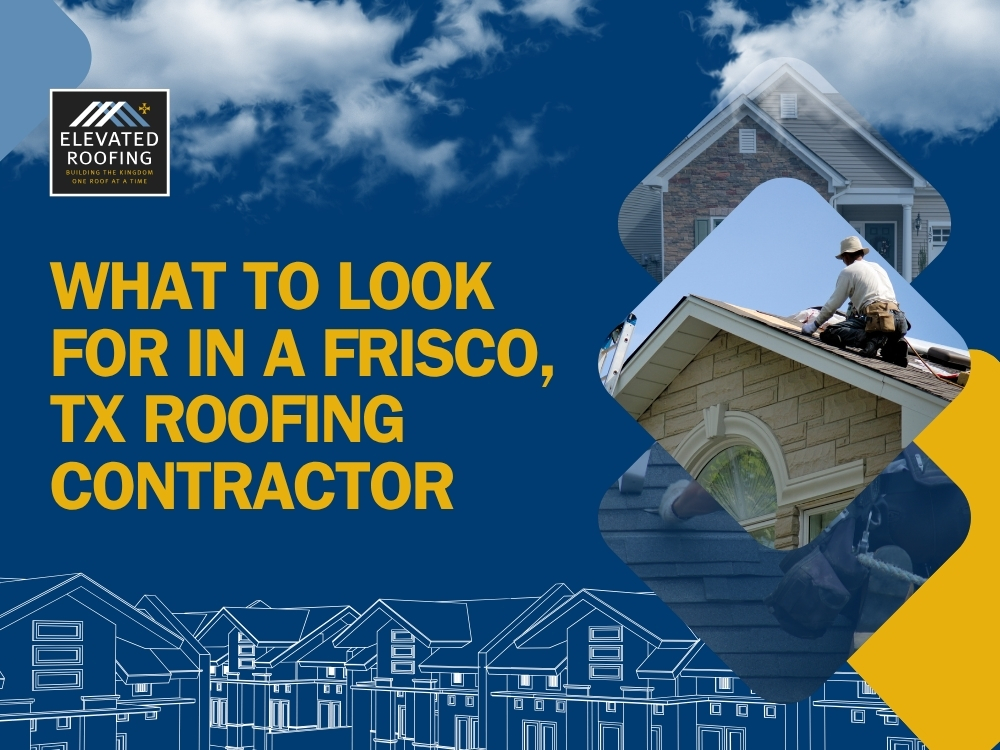 Roof Replacement in Frisco - What to Look for in a Frisco - Elevated Roofing