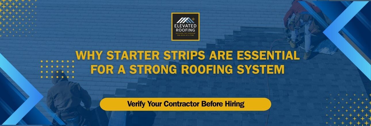 Dallas roofing contractor - Why Starter Strips Are Essential for a Strong Roofing System - Elevated Roofing