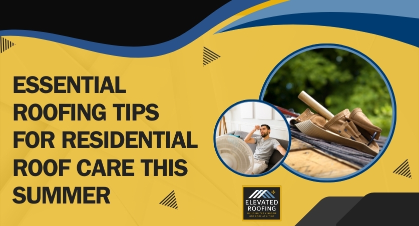summer roof maintenance tips - Essential Roofing Tips - Elevated Roofing