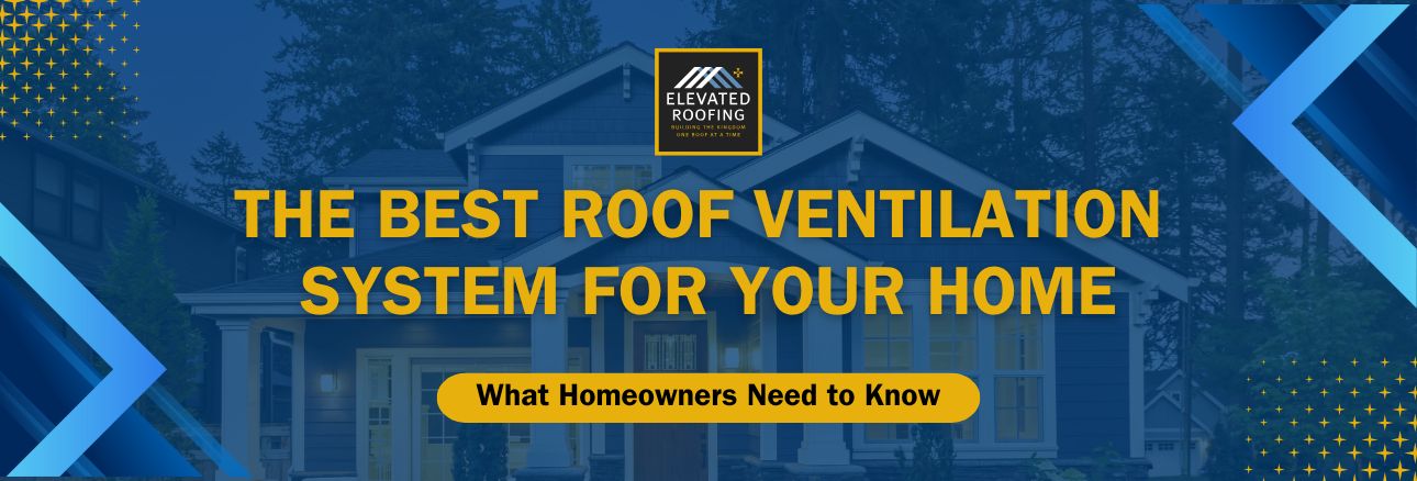 Types of Attic Vents & Roof Ventilation Systems - Choosing the Best Roof Ventilation System for Your Home - Elavated Roofing