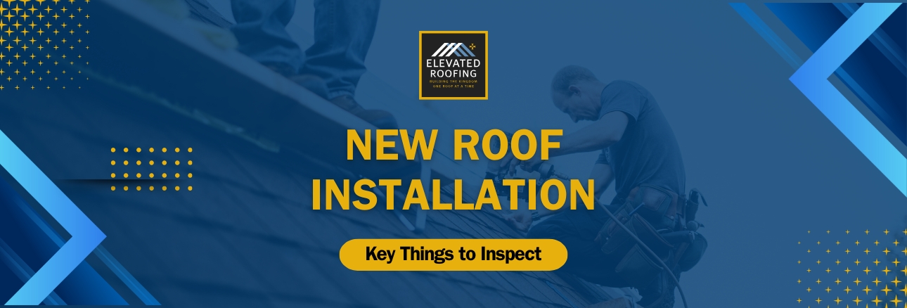 New Roof Installation - Key Things to Inspect - Elevated Roofing