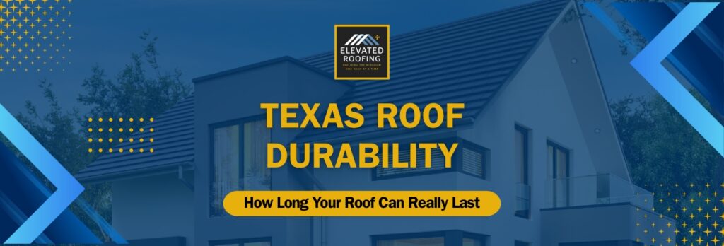 How long does a Roof Last - Texas Roof Durability How Long Your Roof Can Really Last - Elevated Roofing