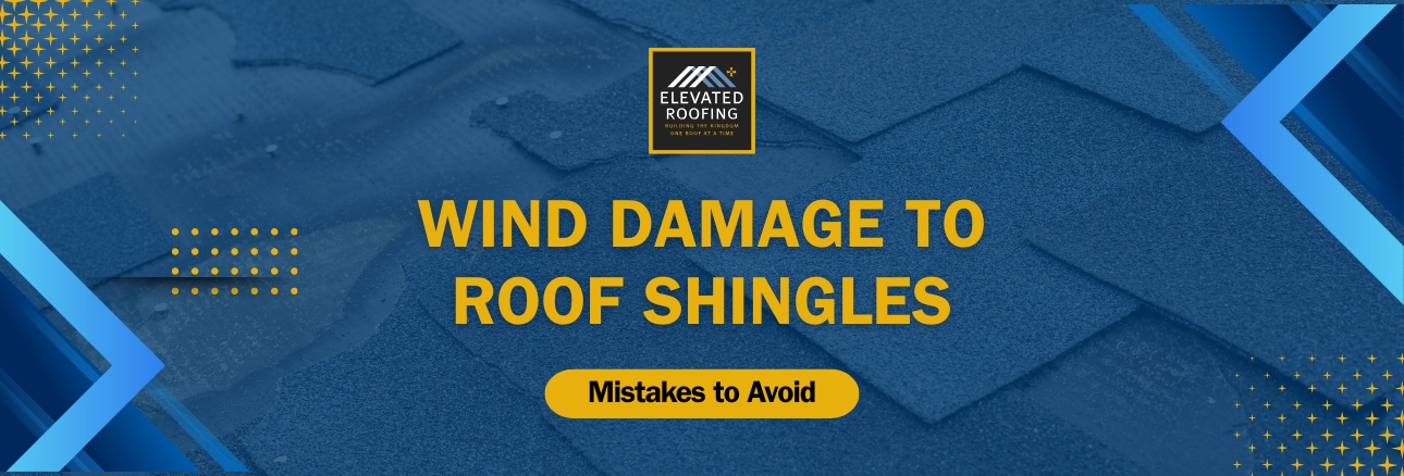 Wind Damage to Roof - Mistakes to Avoid - Elevated Roofing