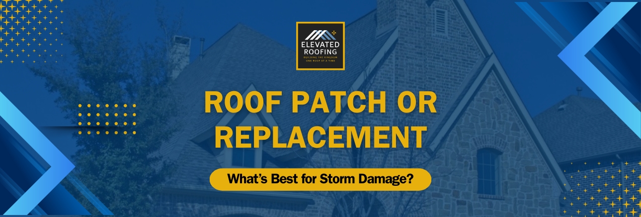 Roof Patch or Replacement - What’s Best for Storm Damage - Elevated Roofing