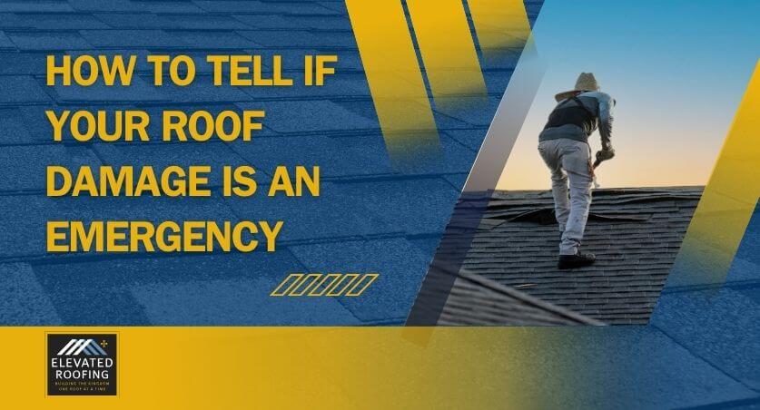 Emergency Roof Repair - How to Tell If Your Roof Damage Is an Emergency - Elevated Roofing