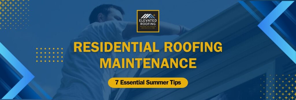 summer roof maintenance tips - 7 Essential Summer Tips - Elevated Roofing