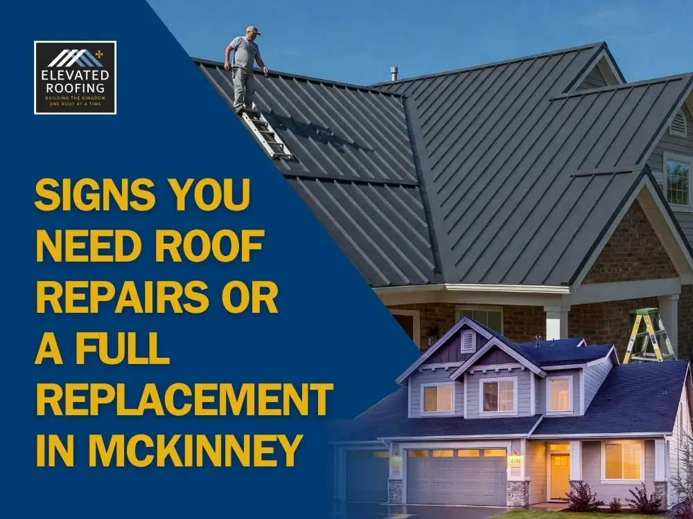 McKinney Roofing Contractor - Signs You Need Roof Repairs or a Full Replacement in McKinney - Elevated Roofing