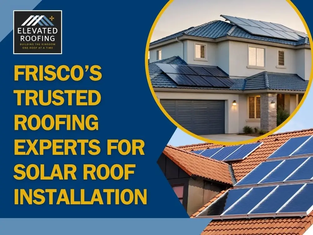 Solar Roofing & Solar Roof Shingles - Frisco’s Trusted Roofing Experts for Solar Roof Installation - Elevated Roofing