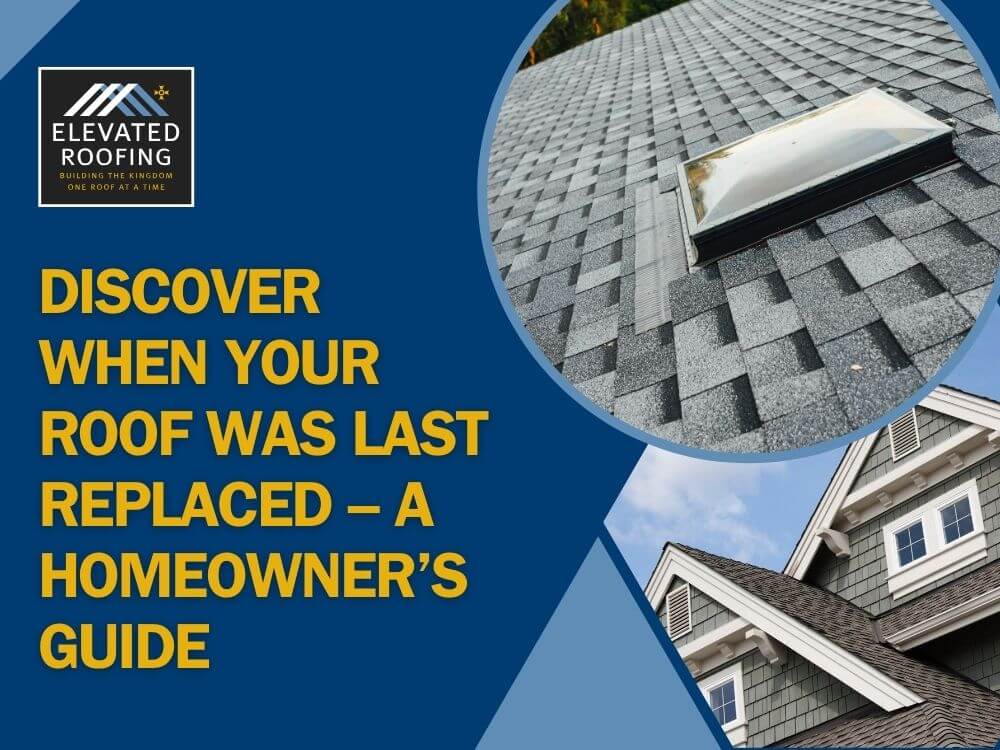 How to Find Out When a Roof Was Replaced - Discover When Your Roof Was Last Replaced – A Homeowner’s Guide - Elevated Roofing