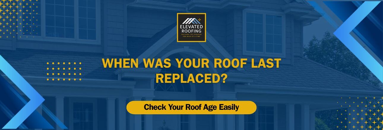 WHEN WAS YOUR ROOF LAST REPLACED - Check Your Roof Age Easily - Elevated Roofing