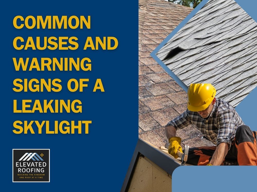 Is Your Skylight Leaking - Common Causes and Warning Signs of a Leaking Skylight - Elevated Roofing