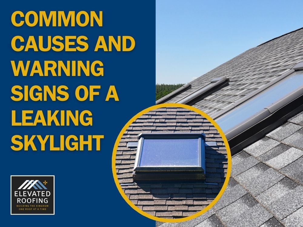 Is Your Skylight Leaking - Common Causes and Warning Signs of a Leaking Skylight - Elevated Roofing (1)
