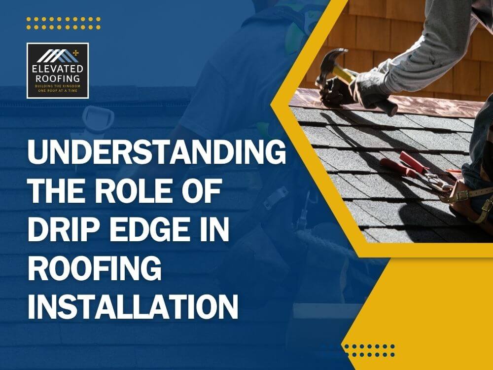 Drip edge - Understanding the Role of Drip Edge in Roofing Installation - Elevated Roofing