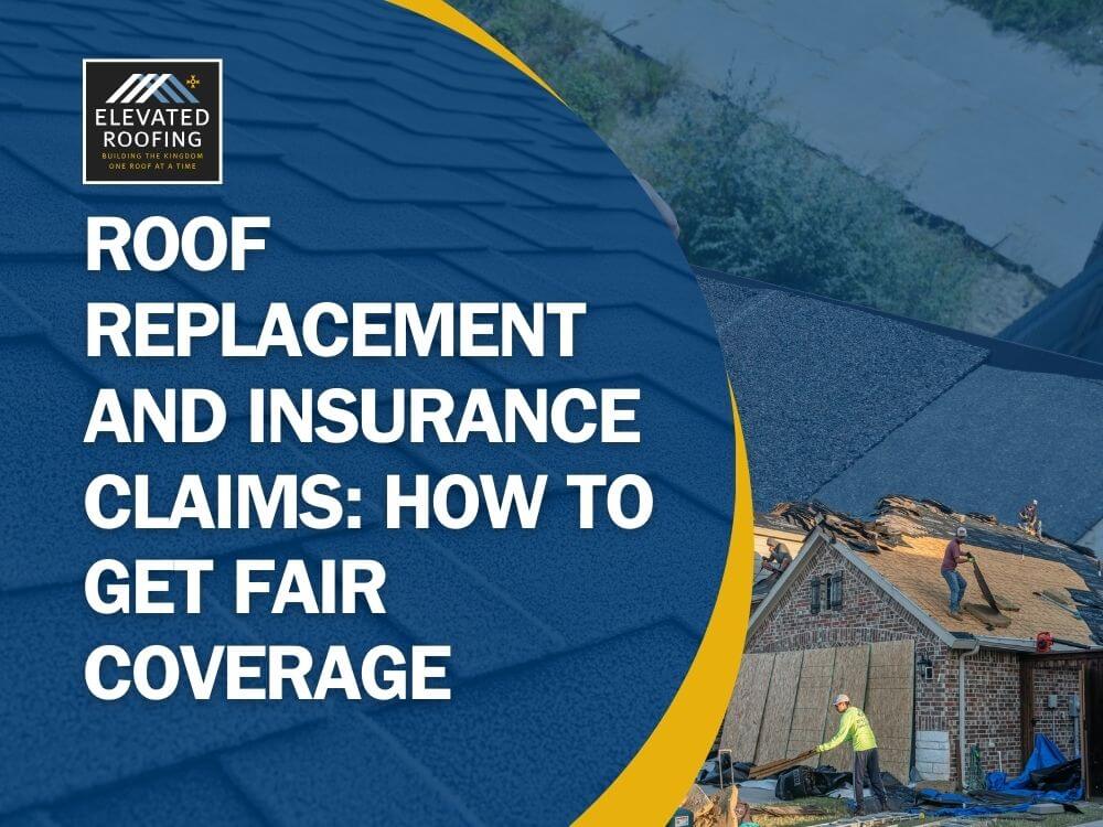 How to negotiate roof replacement with insurance - Roof Replacement and Insurance Claims How to Get Fair Coverage - Elevated Roofing