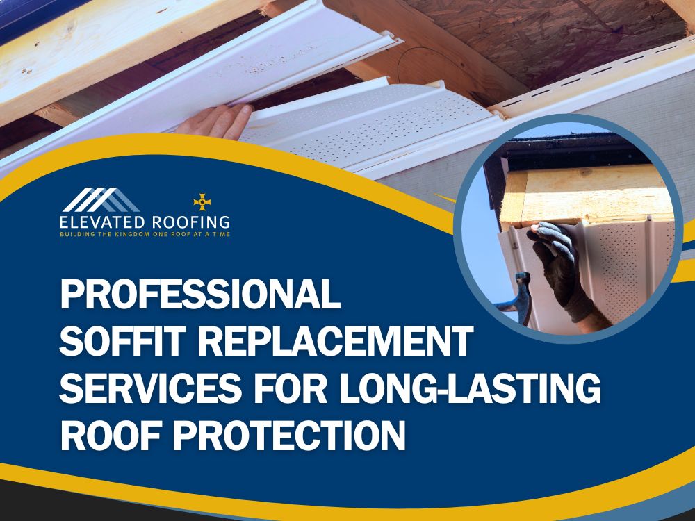 Roof Soffit Repair - Professional Soffit Replacement Services for Long-Lasting Roof Protection - Elevated Roofing