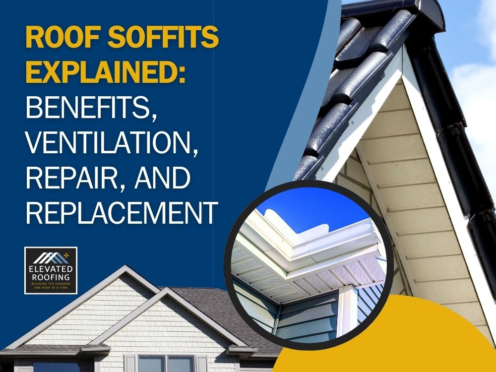 Roof Soffit Repair - Roof Soffits Explained: Benefits, Ventilation, Repair, and Replacement - Elevated Roofing