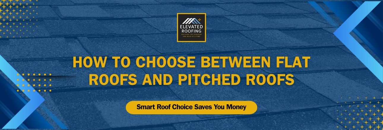 Flat Roof vs Pitched Roof - How to Choose Between Flat Roofs and Pitched Roofs- Elevated Roofing
