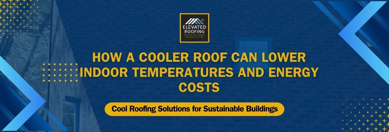 cooler roof - How a Cooler Roof Can Lower Indoor Temperatures and Energy Costs - Elevated Roofing