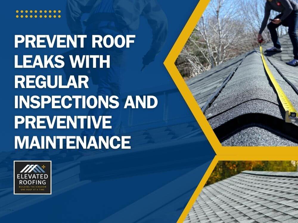 Steps to prevent roof leaks - Prevent Roof Leaks With Regular Inspections and Preventive Maintenance - Elevated Roofing