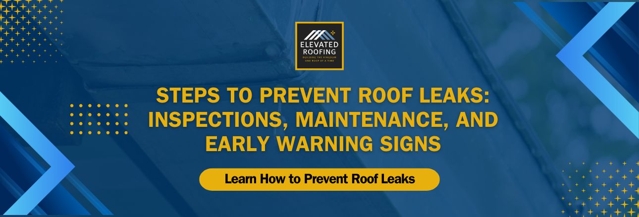 Steps to prevent roof leaks - Steps to Prevent Roof Leaks Inspections, Maintenance, and Early Warning Signs - Elevated Roofing